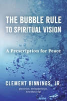 The Bubble Rule to Spiritual Vision: A Prescription for Peace B0CTS6ZF7J Book Cover