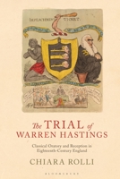 The Trial of Warren Hastings: Classical Oratory and Reception in Eighteenth-Century England 1350190624 Book Cover