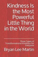 Kindness Is the Most Powerful Little Thing in the World: Three Types of Transformational Kindness for Everyone 1794509356 Book Cover