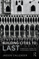 Building Cities to Last: A Practical Guide to Sustainable Urbanism 0367223783 Book Cover