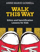 Walk This Way: Ethics and Sanctification Lessons for Kids 0998196800 Book Cover