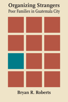 Organizing Strangers: Poor Families in Guatemala City 1477304797 Book Cover