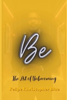 Be: The Art of Unbecoming: A Poetic Collection of Reflection and Direction B0GZG8SR8Y Book Cover