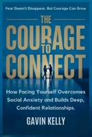 The Courage To Connect: How Facing Yourself Overcomes Social Anxiety and Builds Deep, Confident Relationships. B0FWBKB7Q7 Book Cover