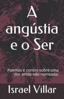 A angústia e o Ser: Poemas e contos sobre uma dor ainda não nomeada. B08RCCNV8S Book Cover