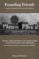 Founding Friends: Families, Staff, and Patients at the Friends Asylum in Early Nineteenth-Century Philadelphia 1611460352 Book Cover