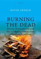 Burning the Dead: Hindu Nationhood and the Global Construction of Indian Tradition 9360808059 Book Cover