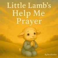 Little Lamb`s Help Me Prayer: A gentle story about asking Jesus for help (Little Lamb’s Prayers) B0F9VG4R9H Book Cover