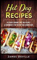 Hot Dog Recipes: Delicious Gourmet Hot Dog Recipes & Condiments For The Hot Dog Connoisseur! 1977752470 Book Cover