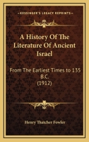 A History of the Literature of Ancient Israel From the Earliest Times to 135 B.C 1018311114 Book Cover