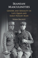 Iranian Masculinities: Gender and Sexuality in Late Qajar and Early Pahlavi Iran 1108456332 Book Cover