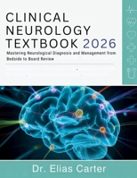 Clinical Neurology Textbook: Mastering Neurological Diagnosis and Management from Bedside to Board Review B0GY4MST81 Book Cover