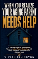 WHEN YOU REALIZE YOUR AGING PARENT NEEDS HELP: A Practical Guide for Adult Children When an Aging Parent Needs Help with Safety, Daily Care, Family ... and Next Steps (DIFFICULT FAMILY DECISIONS) B0H7341S4W Book Cover