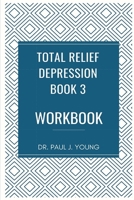 Dr. Paul's TOTAL Relief, Depression, Workbook, Book 3: 10 Days To A New Life 1514220202 Book Cover