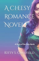 A Cheesy Romance Novel: A Story of the Elvin Bards B0BXNBJJ9K Book Cover