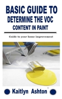 BASIC GUIDE TO DETERMINE THE VOC CONTENT IN PAINT: Guide to your home improvement B09K21M12Z Book Cover
