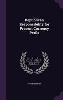 Republican responsibility for present currency perils 1176936735 Book Cover