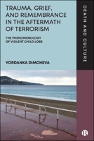Trauma, Grief and Remembrance in the Aftermath of Terrorism: The Phenomenology of Violent Loss (Death and Culture) 152925051X Book Cover