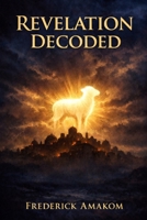 Revelation Decoded: The Real Meaning of the Beasts, Visions, and Final Judgment B0GP668R8K Book Cover