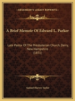 A Brief Memoir Of Edward L. Parker: Late Pastor Of The Presbyterian Church, Derry, New Hampshire 116525056X Book Cover