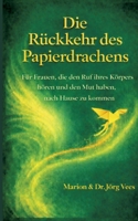 Die Rückkehr des Papierdrachens: Für Frauen, die den Ruf ihres Körpers hören und den Mut haben, nach Hause zu kommen (German Edition) 3695748249 Book Cover