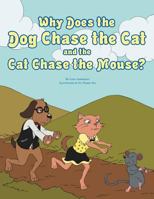 Why Does the Dog Chase the Cat and the Cat Chase the Mouse? 1477106510 Book Cover