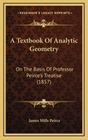 A Textbook Of Analytic Geometry: On The Basis Of Professor Peirce's Treatise 1437469655 Book Cover
