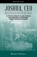 Joshua, CEO - Business Lessons from the Battlefield - Bible Study Guide: 12 proven principles for owning and growing a profitable, Christ-centered business 0999801503 Book Cover