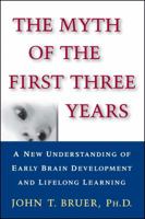 The Myth of the First Three Years: A New Understanding of Early Brain Development and Lifelong Learning 0743242602 Book Cover