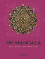 50 Mandala Adults Coloring Book Series 2: Coloring Book For Adults: 50 Mandala Template B08F6R3TBK Book Cover