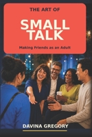 The Art of Small Talk: Making Friends as an Adult B0HGQM955F Book Cover