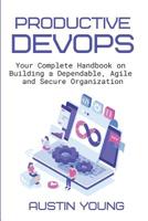 Productive DevOps: Your Complete Handbook on Building a Dependable, Agile and Secure Organization 1081873140 Book Cover