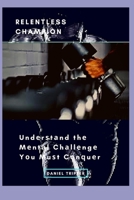 RELENTLESS CHAMPION: Undеrѕtаnd thе Mеntаl Chаllеngе Yоu Muѕt Cоnԛuеr B08TSBT26C Book Cover