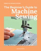 The Beginner's Guide to Machine Sewing: Easy techniques and 8 fun projects (Beginner's Guide to Needlecrafts) 1800923791 Book Cover