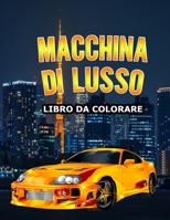 MACCHINA DI LUSSO Libro da colorare: Oltre 50 modelli di auto sportive per adulti B08QW3Y5B6 Book Cover
