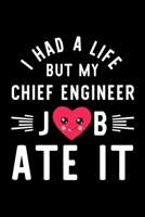 I Had A Life But My Chief Engineer Job Ate It: Hilarious & Funny Journal for Chief Engineer Funny Christmas & Birthday Gift Idea for Chief Engineer Chief Engineer Notebook 100 pages 6x9 inches 1704285216 Book Cover