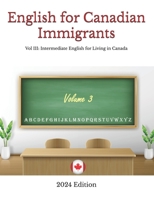 English for Canadian Immigrants: Vol III: Intermediate English for Living in Canada 1777738296 Book Cover