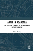 Arms in Academia: The Political Economy of the Modern UK Defence Industry 0367539845 Book Cover