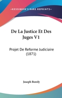 De La Justice Et Des Juges V1: Projet De Reforme Judiciaire (1871) 1168136571 Book Cover
