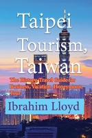 Taipei Tourism, Taiwan: The History, Travel Guide for Business, Vacation, Honeymoon, Tour 1671559916 Book Cover