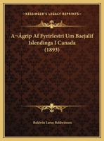 Agrip Af Fyrirlestri Um Baejalif Islendinga I Canada (1893) 1167350766 Book Cover
