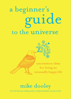A Beginner's Guide to the Universe: Uncommon Ideas for Living an Unusually Happy Life 1401955029 Book Cover