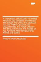 A Historical Companion to Hymns Ancient and Modern: Containing the Greek and Latin 1015270212 Book Cover