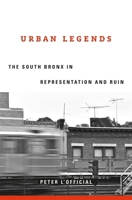 Urban Legends: The South Bronx in Representation and Ruin 0674238079 Book Cover
