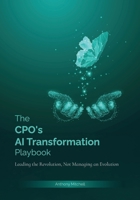 The CPO's AI Transformation Playbook: Leading the Revolution, Not Managing the Evolution 1923656023 Book Cover