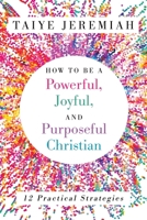 How To Be A Powerful, Joyful, And Purposeful Christian 1646456432 Book Cover