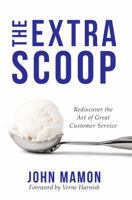 The Extra Scoop: Rediscover the Art of Great Customer Service 1610058895 Book Cover