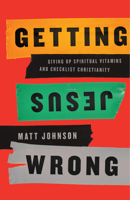 Getting Jesus Wrong: Giving Up Spiritual Vitamins and Checklist Christianity 194257293X Book Cover