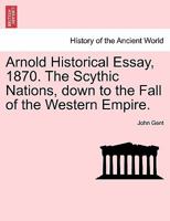 Arnold Historical Essay, 1870. The Scythic Nations, down to the Fall of the Western Empire. 1241427100 Book Cover