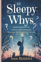 52 Sleepy Whys - Gentle Questions for Curious Little Dreamers: A Book for Every Curious Dreamer Who Who Sees The World With Wonder (Bedtime Poems for Little Dreamers) B0GK6H1VGR Book Cover